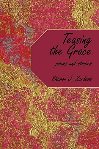 Teasing the Grace: Poems and Stories