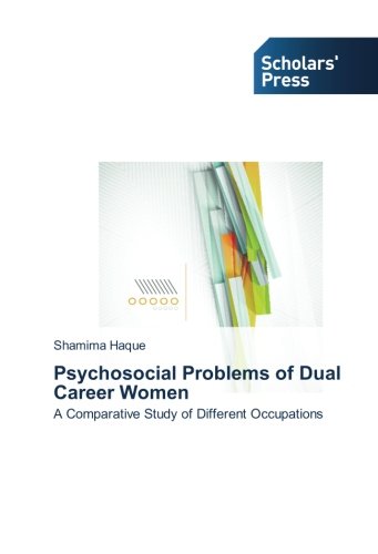 Psychosocial Problems of Dual Career Women: A Comparative Study of Different Occupations