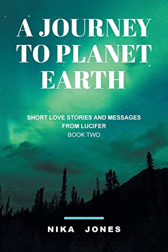A Journey to Planet Earth Book 2: Short love stories and messages from Lucifer