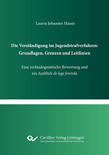 Die Verständigung im Jugendstrafverfahren: Grundlagen, Grenzen und Leitlinien: Eine rechtsdogmatische Bewertung und ein Ausblick de lege ferenda