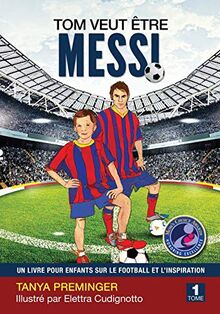 Tom veut être Messi: Un livre pour enfants sur le football et l’inspiration