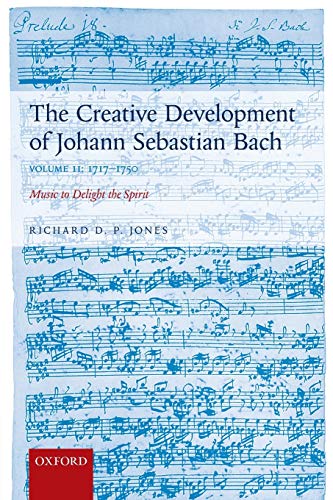 The Creative Development of Johann Sebastian Bach, Volume II: 1717-1750 Volume II: Music to Delight the Spirit