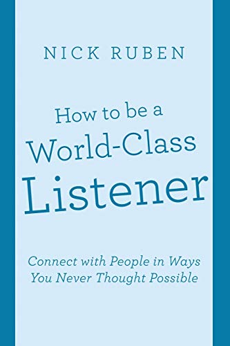 How to be a World-Class Listener: Connect with People in Ways You Never Thought Possible