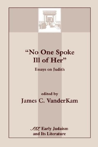 No One Spoke Ill of Her: Essays on Judith (Early Judaism & Its Literature)