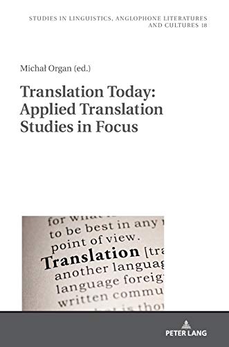 Translation Today: Applied Translation Studies in Focus (Studies in Linguistics, Anglophone Literatures and Cultures, Band 18)