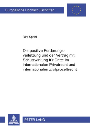 Die positive Forderungsverletzung und der Vertrag mit Schutzwirkung für Dritte im internationalen Privatrecht und internationalen Zivilprozeßrecht (Europäische Hochschulschriften - Reihe II)