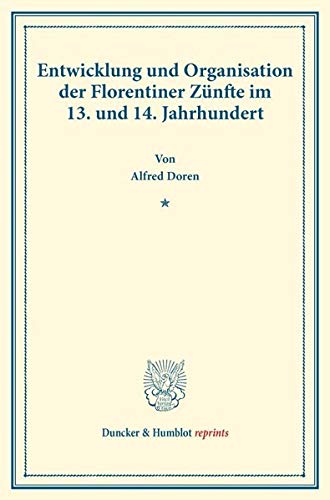 Entwicklung und Organisation der Florentiner Zünfte im 13. und 14. Jahrhundert.: (Staats- und socialwissenschaftliche Forschungen XV.3). (Duncker & Humblot reprints)