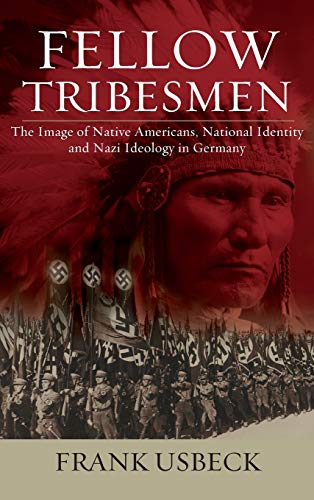 Fellow Tribesmen: The Image of Native Americans, National Identity, and Nazi Ideology in Germany (Studies in German History, Band 19)