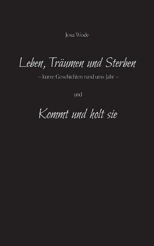 Leben, Träumen und Sterben: Kurze Geschichten rund ums Jahr