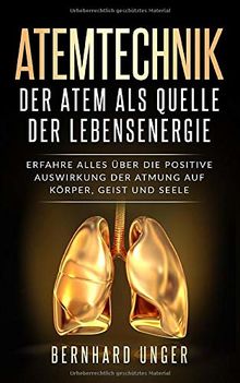 Atemtechnik-Der Atem als Quelle der Lebensenergie: Erfahren Sie alles über die positive Auswirkung der Atmung auf Körper, Geist und Seele