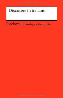 Discutere in italiano: Italienisch-deutsche Diskussionswendungen mit Anwendungsbeispielen (Fremdsprachentexte)
