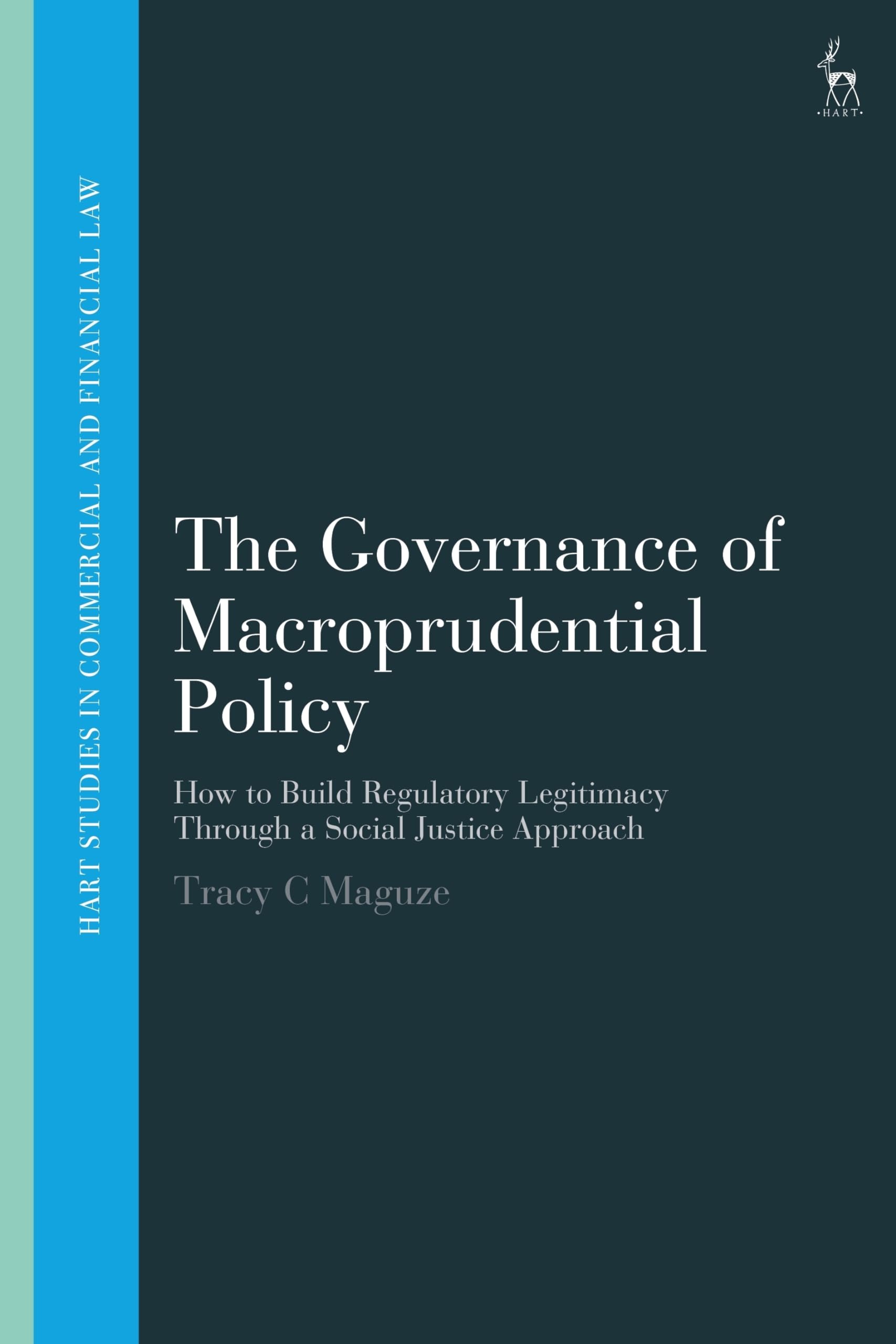 The Governance of Macroprudential Policy: How to Build Regulatory Legitimacy Through a Social Justice Approach (Hart Studies in Commercial and Financial Law)