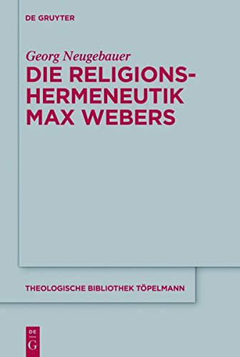 Die Religionshermeneutik Max Webers (Theologische Bibliothek Töpelmann, Band 178)