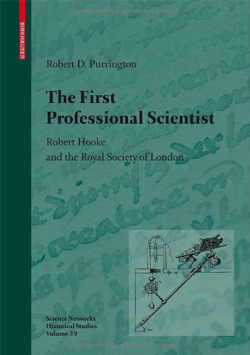 The First Professional Scientist: Robert Hooke and the Royal Society of London: 39 (Science Networks. Historical Studies)