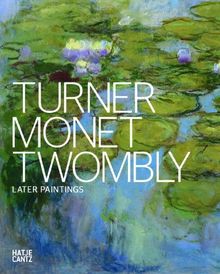 Turner Monet Twombly: Later Paintings