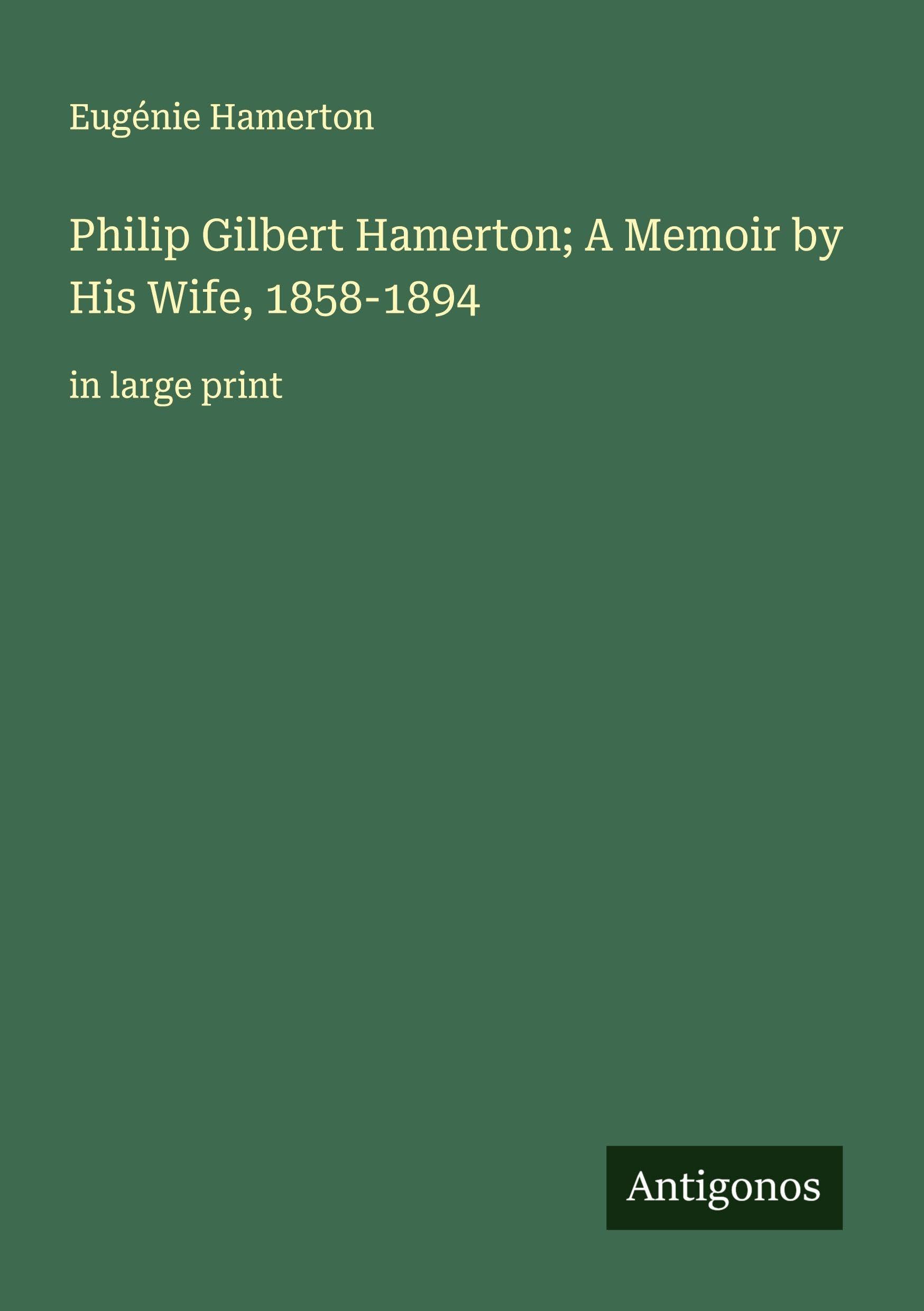 Philip Gilbert Hamerton; A Memoir by His Wife, 1858-1894: in large print