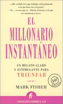 El millonario instantáneo : el relato claro y estimulante para triunfar