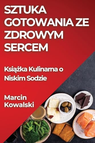 Sztuka Gotowania ze Zdrowym Sercem: Ksi¿¿ka Kulinarna o Niskim Sodzie