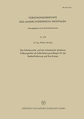 Die Fahrdynamik und das Arbeitsspiel gleisloser Erdbaugeräte als Kalkulationsgrundlagen für die Bodenförderung und ihre Kosten (Forschungsberichte des ... Landes Nordrhein-Westfalen, 695, Band 695)