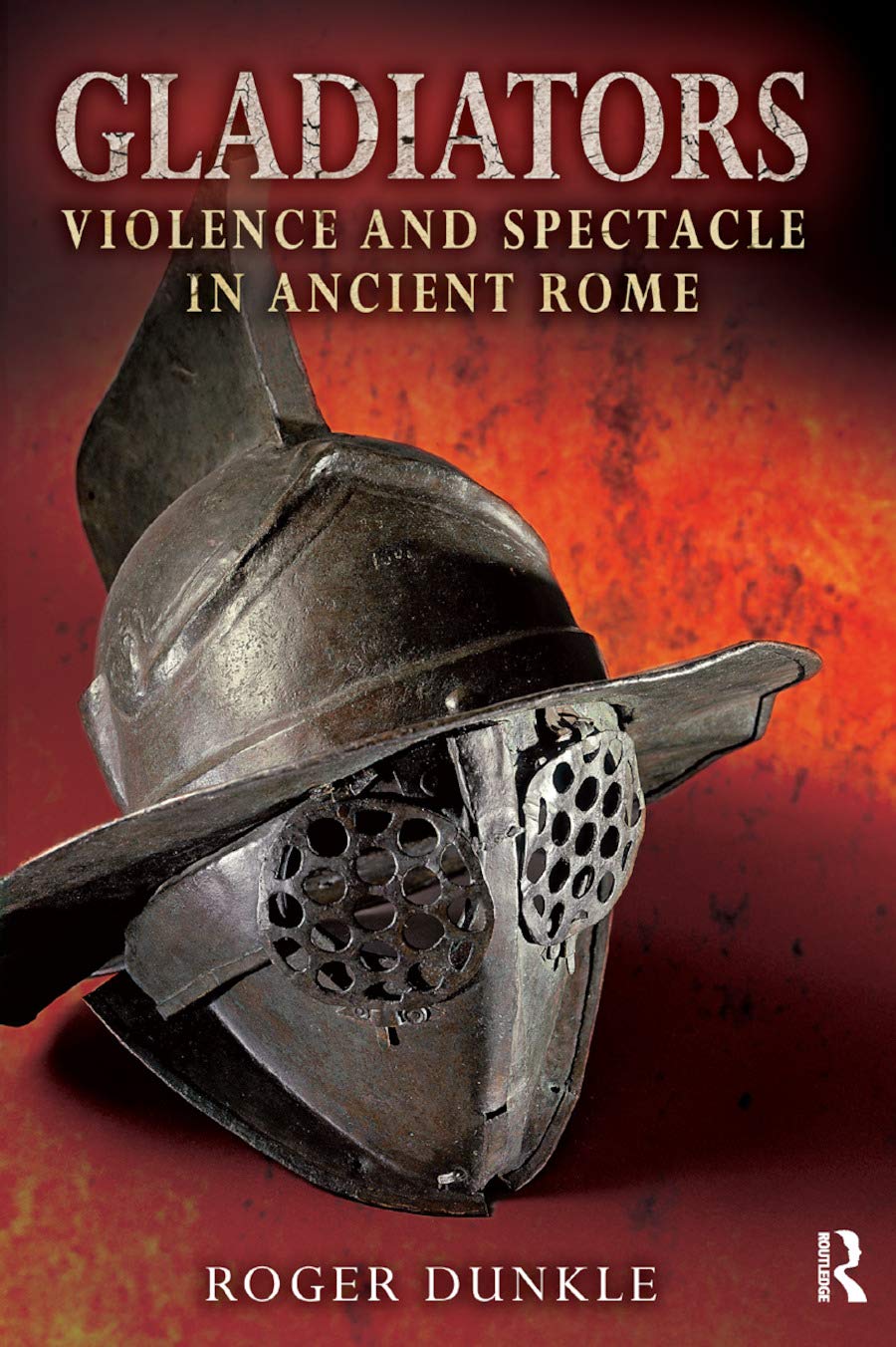 Roger Dunkle Gladiators, Violence And Spectacle In Ancient Rome