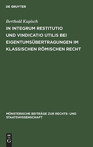 In integrum restitutio und vindicatio utilis bei Eigentumsübertragungen im klassischen römischen Recht (Münsterische Beiträge zur Rechts- und Staatswissenschaft, Band 18)