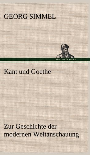 Kant und Goethe: Zur Geschichte der modernen Weltanschauung