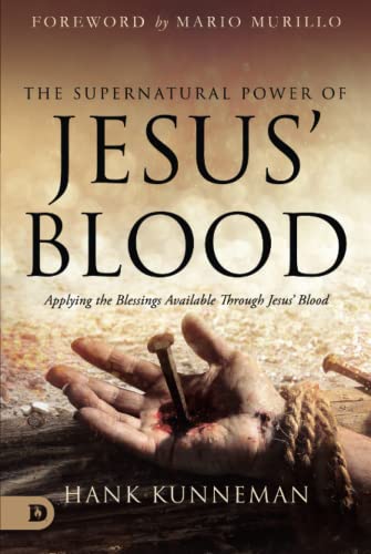 The Supernatural Power of Jesus' Blood: Applying the Blessings Available Through Jesus' Blood