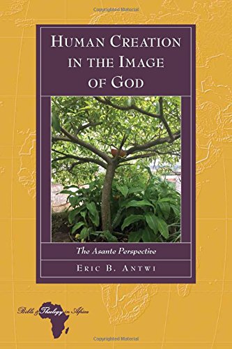 Human Creation in the Image of God: The Asante Perspective (Bible and Theology in Africa, Band 25)