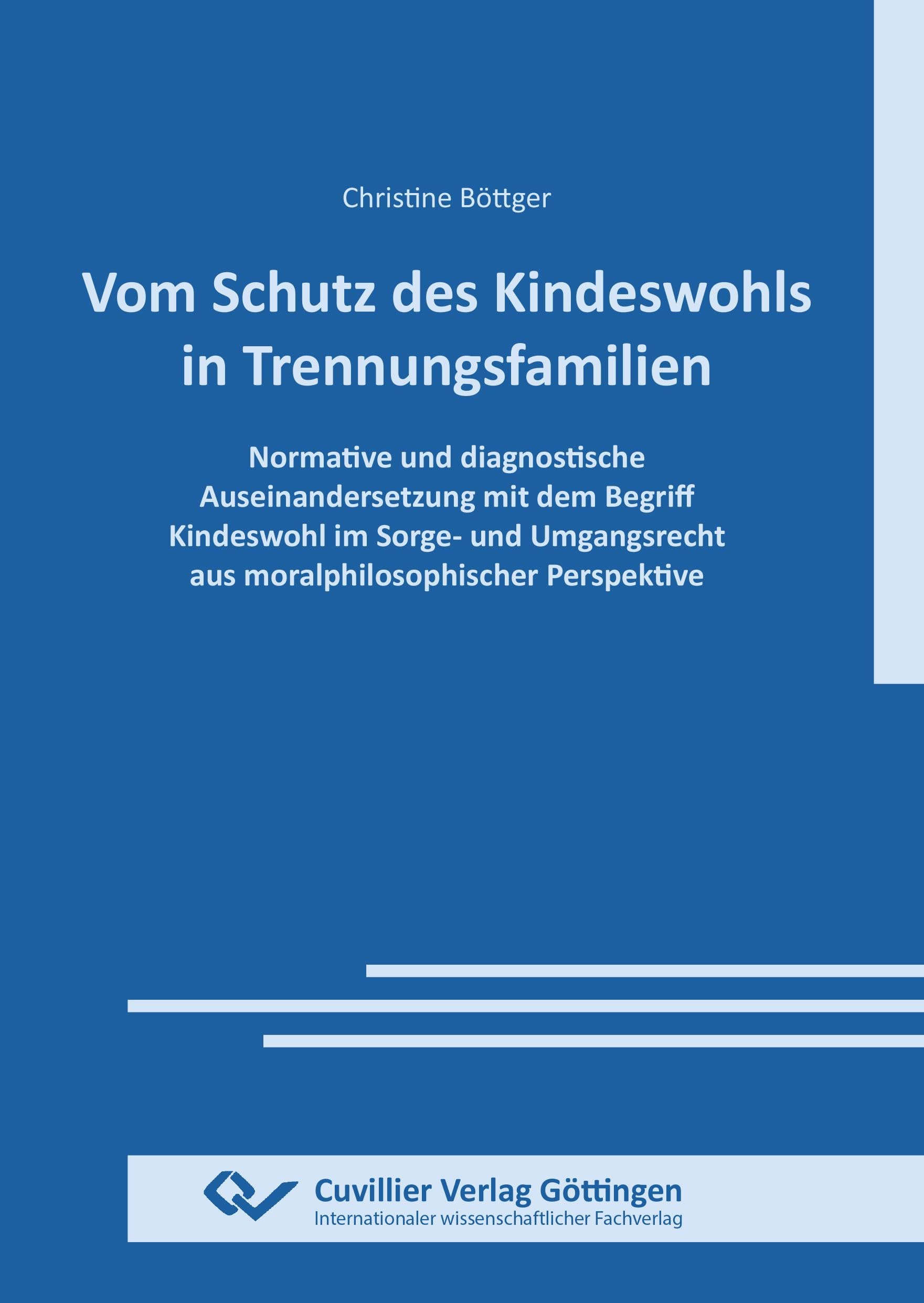 VOM SCHUTZ DES KINDESWOHLS IN TRENNUNGSFAMILIEN: Normative und diagnostische Auseinandersetzung mit dem Begriff Kindeswohl im Sorge- und Umgangsrecht aus moralphilosophischer Perspektive