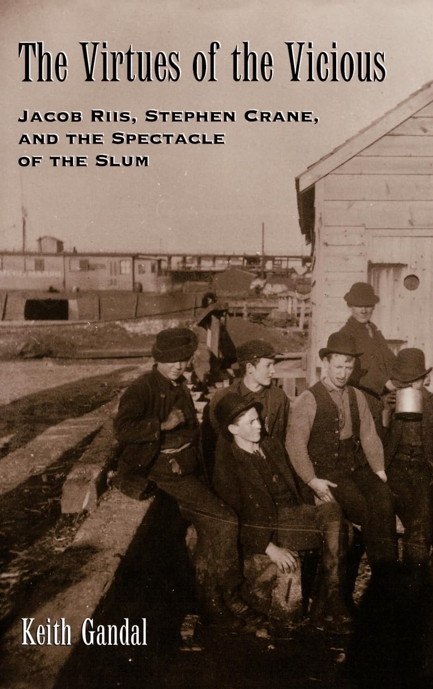 The Virtues of the Vicious: Jacob Riis, Stephen Crane and the Spectacle of the Slum