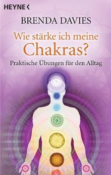 Wie stärke ich meine Chakras?: Praktische Übungen für den Alltag