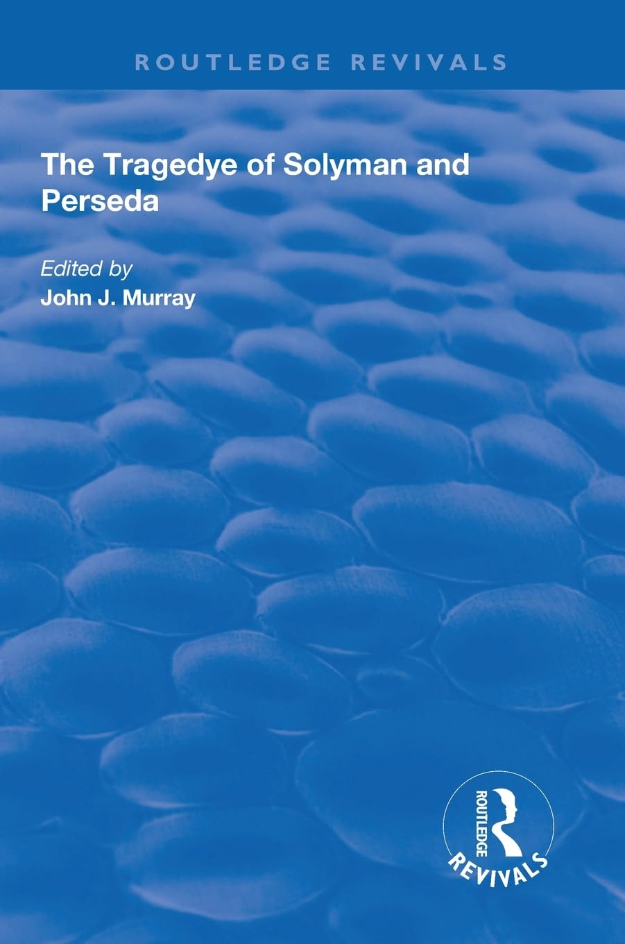 The Tragedye of Solyman and Perseda: Edited from the Original Texts with Introduction and Notes (Routledge Revivals)