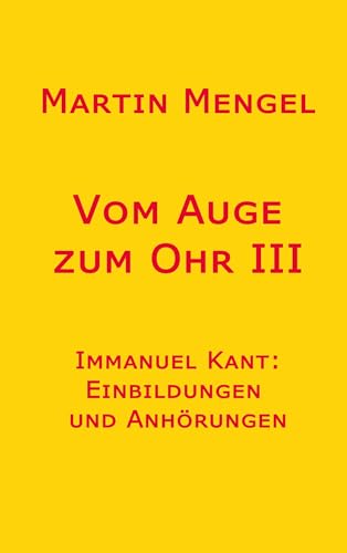 Vom Auge zum Ohr III: Immanuel Kant: Einbildungen und Anhörungen