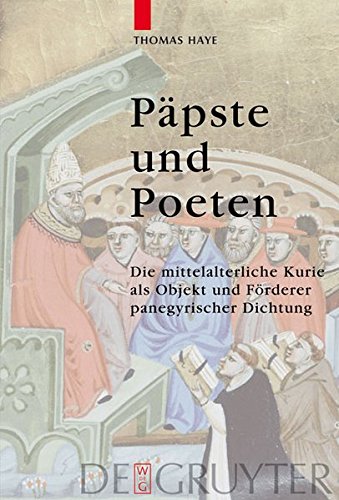Päpste und Poeten: Die mittelalterliche Kurie als Objekt und Förderer panegyrischer Dichtung