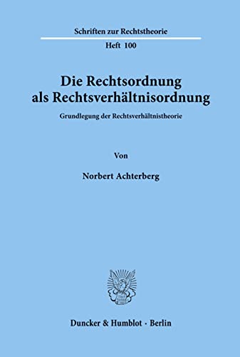 Die Rechtsordnung als Rechtsverhältnisordnung.: Grundlegung der Rechtsverhältnistheorie. (Schriften zur Rechtstheorie)