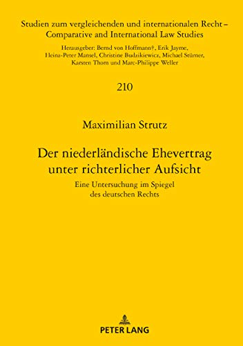 Der niederländische Ehevertrag unter richterlicher Aufsicht: Eine Untersuchung im Spiegel des deutschen Rechts (Studien zum vergleichenden und ... and International Law Studies, Band 210)