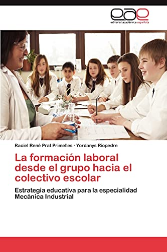 La formación laboral desde el grupo hacia el colectivo escolar: Estrategia educativa para la especialidad Mecánica Industrial