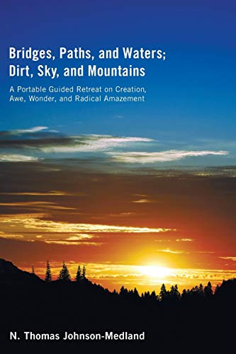 Bridges, Paths, and Waters; Dirt, Sky, and Mountains: A Portable Guided Retreat on Creation, Awe, Wonder, and Radical Amazement