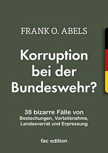Korruption bei der Bundeswehr?: 38 bizarre Fälle von Bestechungen, Vorteilsnahme, Landesverrat und Erpressung