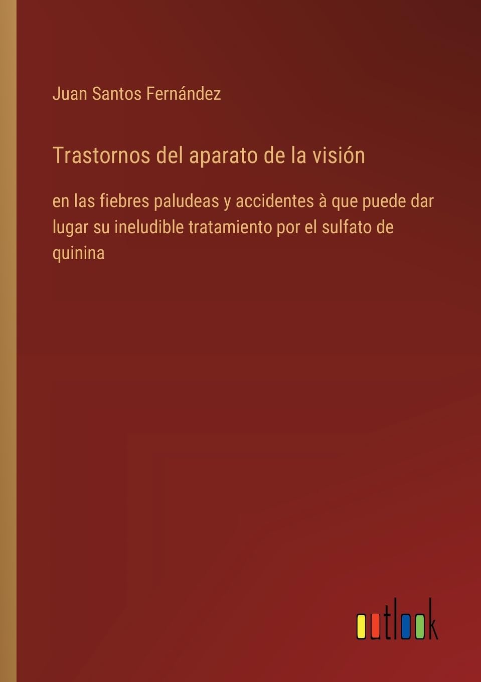 Trastornos del aparato de la visión: en las fiebres paludeas y accidentes à que puede dar lugar su ineludible tratamiento por el sulfato de quinina
