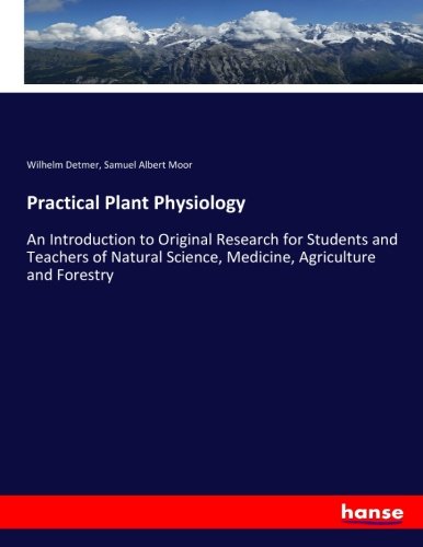 Practical Plant Physiology: An Introduction to Original Research for Students and Teachers of Natural Science, Medicine, Agriculture and Forestry