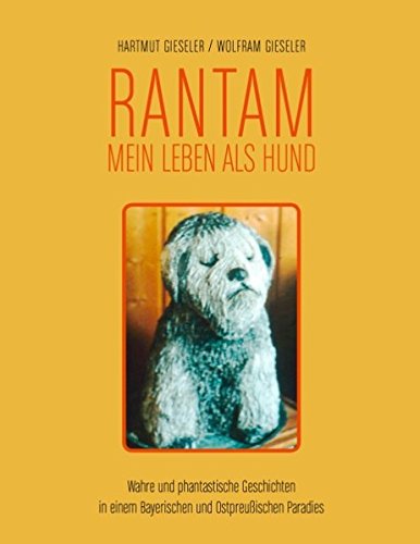 Rantam. Mein Leben als Hund: Wahre und phantastische Geschichten in einem Bayerischen und Ostpreußischen Paradies