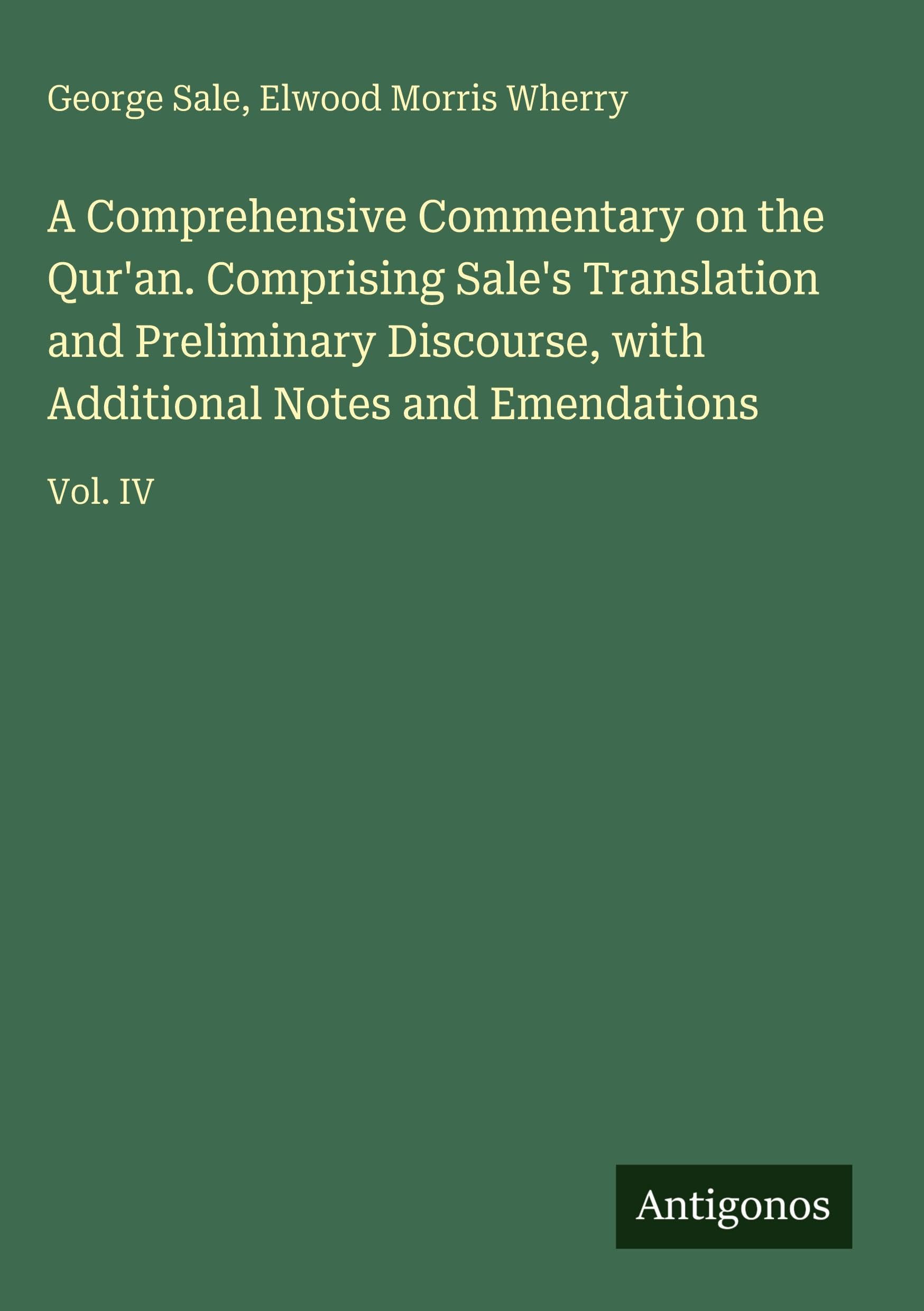 A Comprehensive Commentary on the Qur'an. Comprising Sale's Translation and Preliminary Discourse, with Additional Notes and Emendations: Vol. IV
