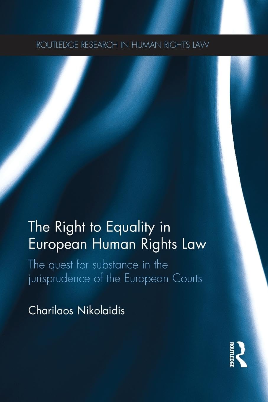The Right to Equality in European Human Rights Law: The Quest for Substance in the Jurisprudence of the European Courts (Routledge Research in Human Rights Law)