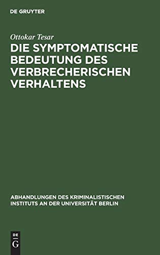 Die symptomatische Bedeutung des verbrecherischen Verhaltens: Ein Beitrag zur Wertungslehre im Strafrecht (Abhandlungen des Kriminalistischen Instituts an der Universität Berlin, N. F. 5, 3, Band 5)