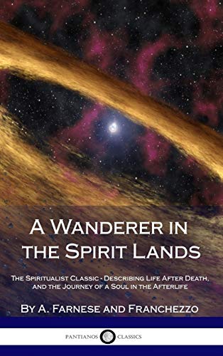A Wanderer in the Spirit Lands: The Spiritualist Classic - Describing Life After Death, and the Journey of a Soul in the Afterlife (Hardcover)
