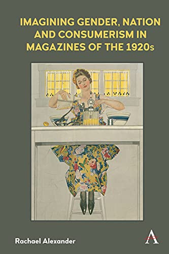 Imagining Gender, Nation and Consumerism in Magazines of the 1920s (Anthem Studies in Book History, Publishing and Print Culture)