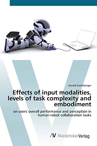 Effects of input modalities, levels of task complexity and embodiment: on users' overall performance and perception in human-robot collaboration tasks