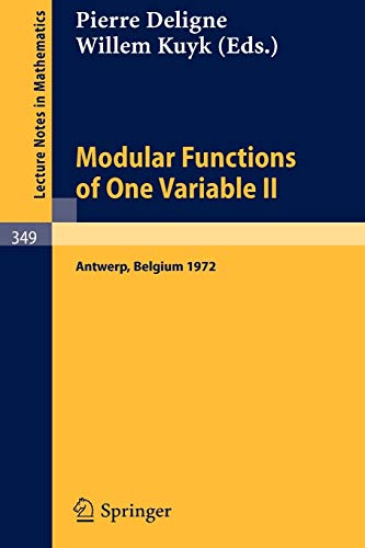 Modular Functions of One Variable II: Proceedings International Summer School, University of Antwerp, RUCA, July 17 - August 3, 1972 (Lecture Notes in Mathematics, 349, Band 349)
