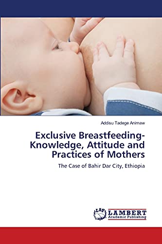 Exclusive Breastfeeding-Knowledge, Attitude and Practices of Mothers: The Case of Bahir Dar City, Ethiopia